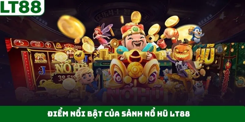 Ưu điểm vượt trội chỉ có tại sảnh nổ hũ LT88 Ưu điểm vượt trội chỉ có tại sảnh nổ hũ LT88