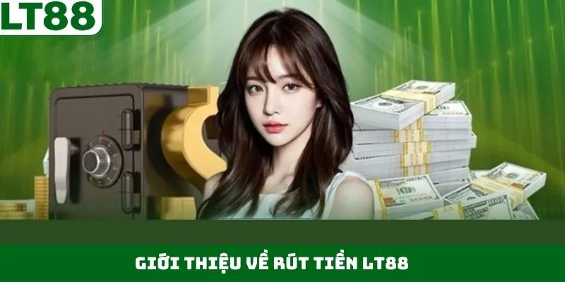 Thông tin tổng quan về quy trình rút tiền LT88 tiện lợi Thông tin tổng quan về quy trình rút tiền LT88 tiện lợi