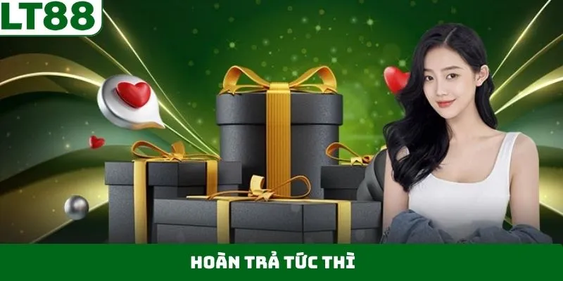 Hoàn Trả Tức Thì - Ưu Đãi Đặc Biệt Cho Hội Viên LT88