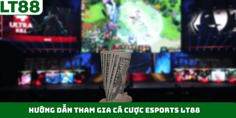Hướng dẫn cách tham gia vào sảnh Esports LT88 dễ dàng Hướng dẫn cách tham gia vào sảnh Esports LT88 dễ dàng