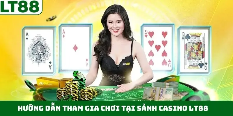 Tiến trình các bước tham gia casino LT88 nhanh chóng Tiến trình các bước tham gia casino LT88 nhanh chóng