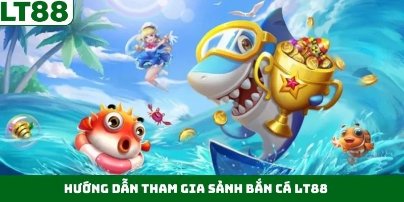 Hướng dẫn thao tác chơi săn cá tại LT88 Hướng dẫn thao tác chơi săn cá tại LT88