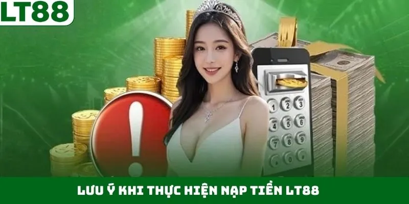 Lưu ý để nạp tiền LT88 thành công Lưu ý để nạp tiền LT88 thành công