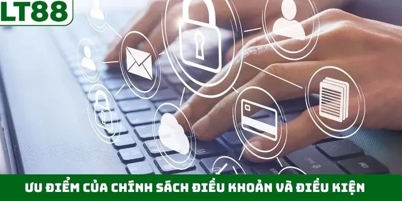 Ưu điểm nổi bật mà điều khoản và điều kiện mang lại Ưu điểm nổi bật mà điều khoản và điều kiện mang lại