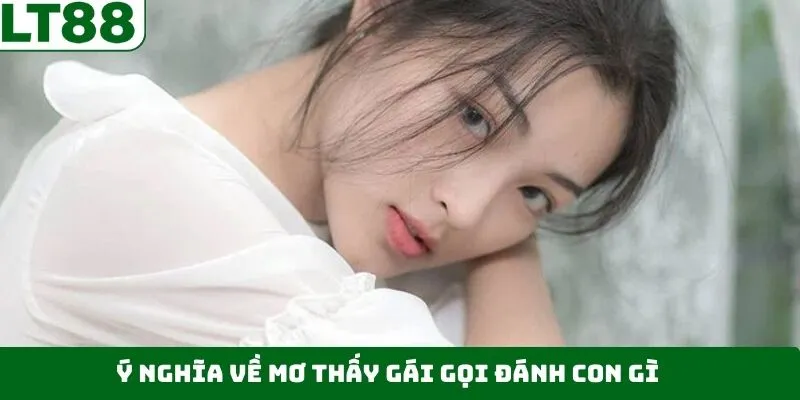 Ý nghĩa trong việc mơ thấy gái gọi nên đánh con gì? Ý nghĩa trong việc mơ thấy gái gọi nên đánh con gì?